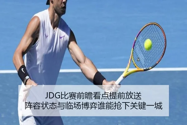 JDG比赛前瞻看点提前放送 阵容状态与临场博弈谁能抢下关键一城